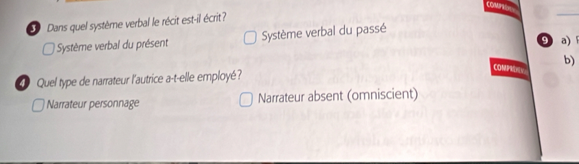 COMPROG
Dans quel système verbal le récit est-il écrit?
Système verbal du présent Système verbal du passé
⑨ a)
b)
1 Quel type de narrateur l'autrice a-t-elle employé?
COMPRIHLV
Narrateur personnage Narrateur absent (omniscient)