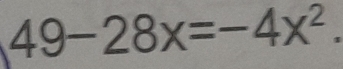 49-28x=-4x^2.