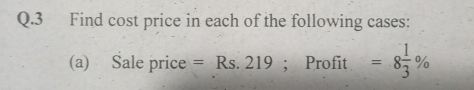 Find cost price in each of the following cases: 
(a) Sale price =Rs.219; Profit =8 1/3 %