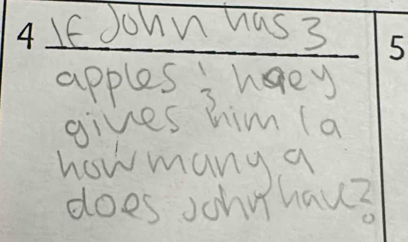 If Joun has3 
apples: haey 
gives him (a 
howmany a 
does sohuhau?