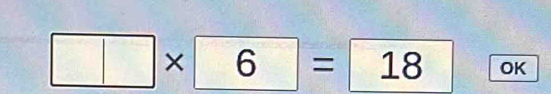 □ * 6=□ 18 OK