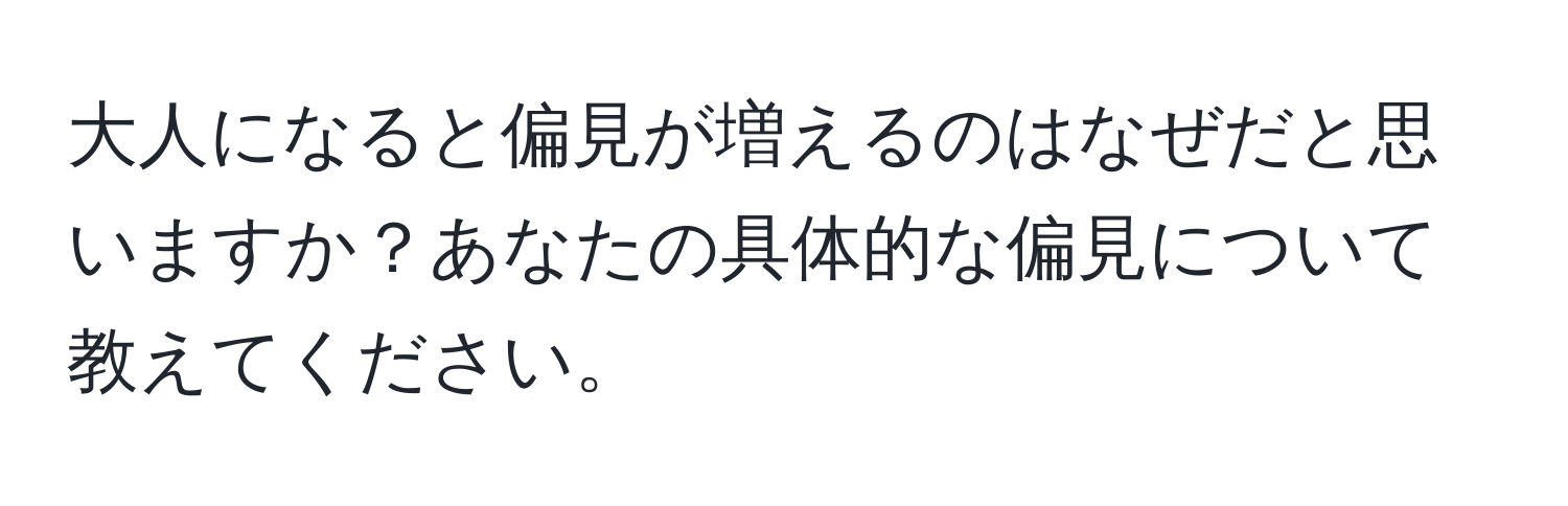 大人になると偏見が増えるのはなぜだと思いますか？あなたの具体的な偏見について教えてください。