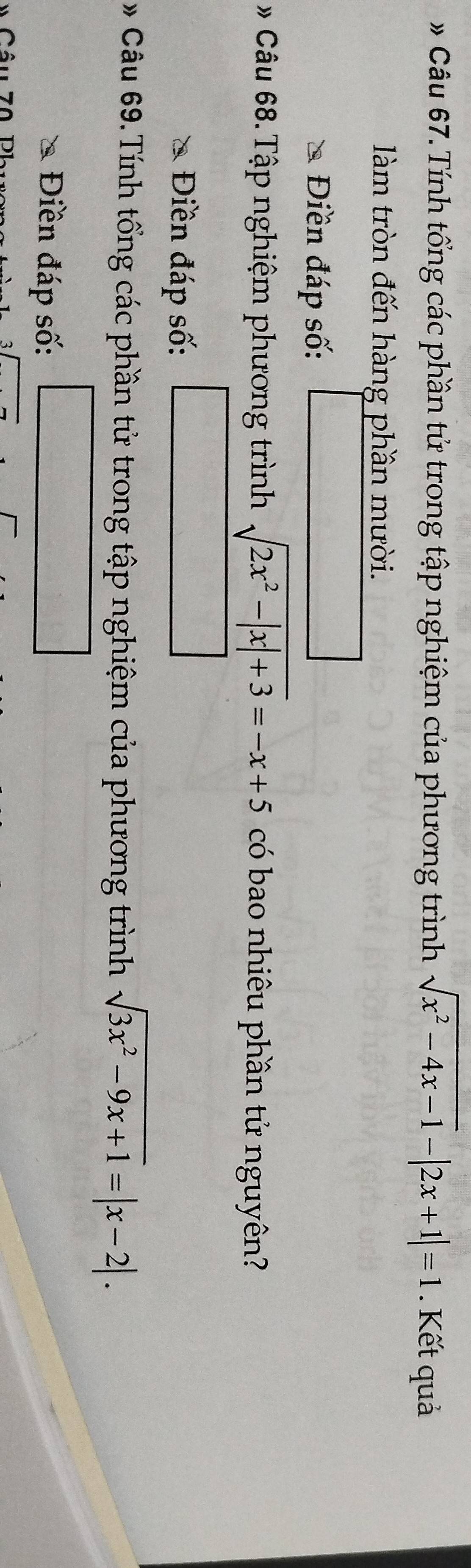 Tính tổng các phần tử trong tập nghiệm của phương trình sqrt(x^2-4x-1)-|2x+1|=1 Kết quả
làm tròn đến hàng phần mười.
* Điền đáp số:
# Câu 68. Tập nghiệm phương trình sqrt(2x^2-|x|+3)=-x+5 có bao nhiêu phần tử nguyên?
* Điền đáp số:
* Câu 69. Tính tổng các phần tử trong tập nghiệm của phương trình sqrt(3x^2-9x+1)=|x-2|. 
* Điền đáp số: