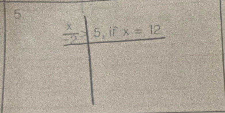 ÷> 5 , if x=12