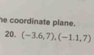 he coordinate plane. 
20. (-3.6,7), (-1.1,7)