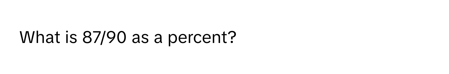 Solved: What is 87/90 as a percent? [Math]