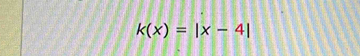 k(x)=|x-4|