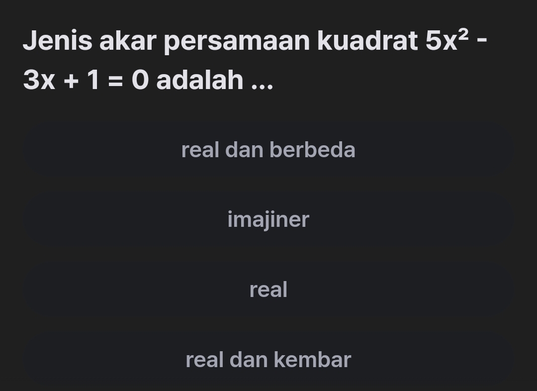 Jenis akar persamaan kuadrat 5x^2-
3x+1=0 adalah ...
real dan berbeda
imajiner
real
real dan kembar