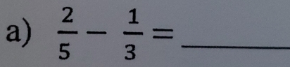  2/5 - 1/3 = _