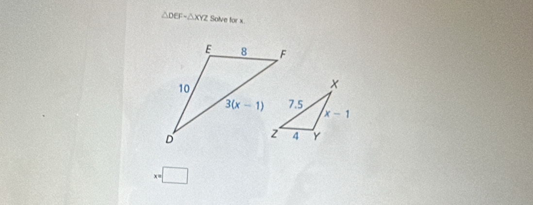 △ DEFsim △ XYZ Solve for x
x=□