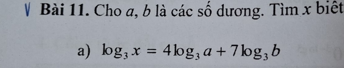 Cho a, b là các số dương. Tìm x biết 
a) log _3x=4log _3a+7log _3b