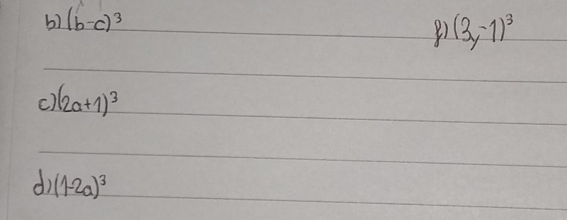 (b-c)^3
(3,-1)^3
c) (2a+1)^3
d (1-2a)^3