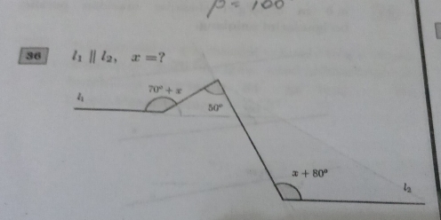 36 l_1parallel l_2, x= ?
70°+x
l_1
50°
x+80°
l_2