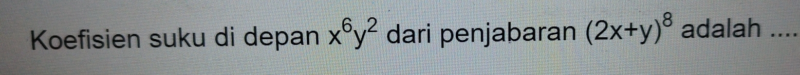 Koefisien suku di depan x^6y^2 dari penjabaran (2x+y)^8 adalah ....