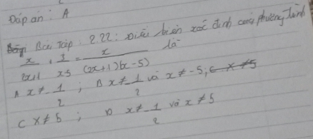 Dáp an A 
Rc ràp e 22: xiāi biàn zot dinh ang phoeng àn
 x/|x+1| + 3/x-5 = x/(2x+1)(x-5)  da 
A x!= - 1/2 ; Bx!= - 1/2  x!= -5
C x!= 5; 1O x!= - 1/2  vè x!= 5