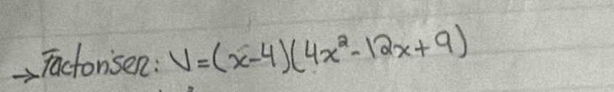 Factorisen : V=(x-4)(4x^2-12x+9)