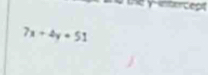 y arcept
7x+4y=51