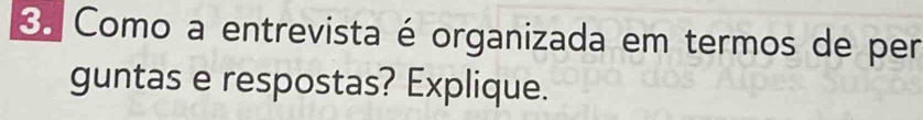 Como a entrevista é organizada em termos de per 
guntas e respostas? Explique.