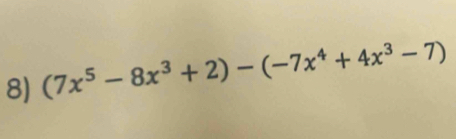 (7x^5-8x^3+2)-(-7x^4+4x^3-7)