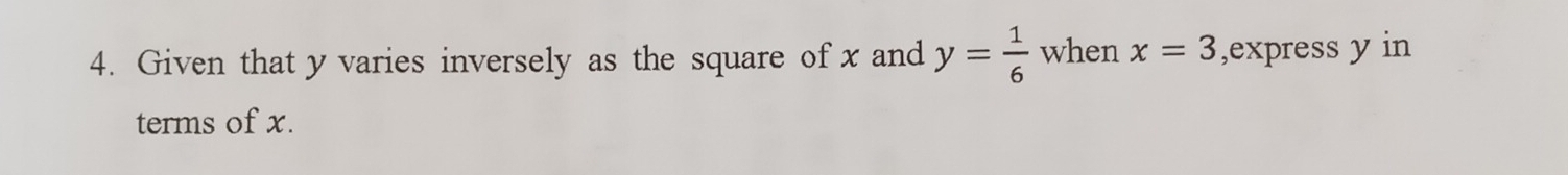 Given that y varies inversely as the square of x and y= 1/6  when x=3 ,express y in 
terms of x.