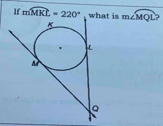 If mwidehat MKL=220° t is m∠ widehat MQL 2