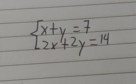 beginarrayl x+y=7 2x+2y=14endarray.