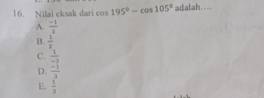 Nilai eksak dari cos 195°-cos 105° adalah…_
A.  (-1)/2 
B.  1/2 
C.  1/-3 
D.  (-1)/3 
E.  1/3 