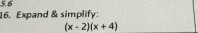 5.6 
16. Expand & simplify:
(x-2)(x+4)