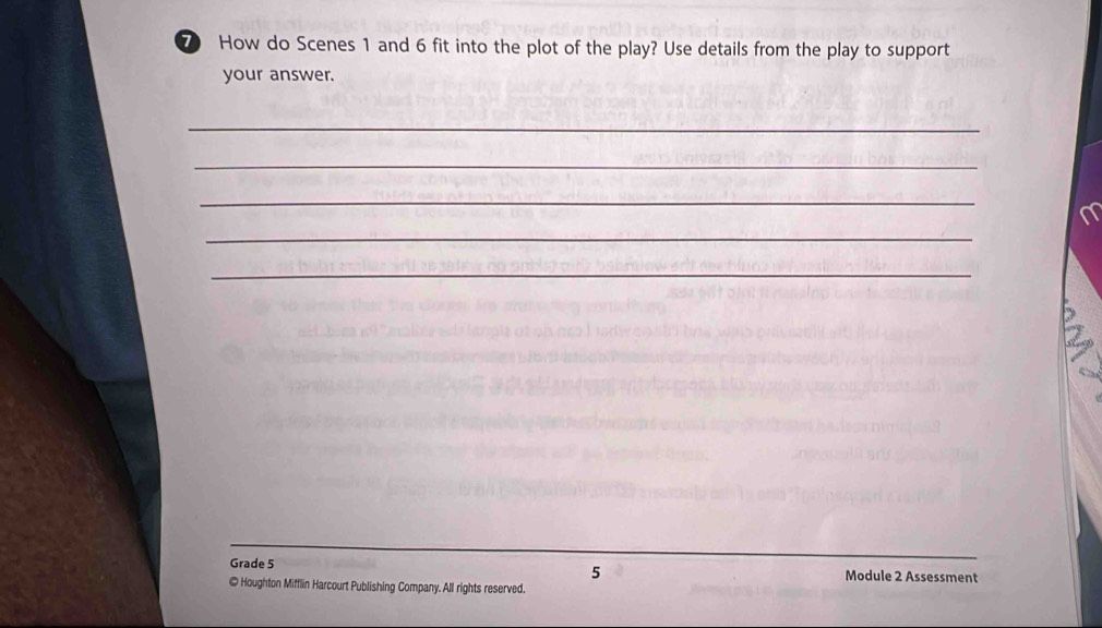 ⑦ How do Scenes 1 and 6 fit into the plot of the play? Use details from the play to support 
your answer. 
_ 
_ 
_ 
_ 
_ 
5 
Grade 5 Module 2 Assessment 
© Houghton Mifflin Harcourt Publishing Company. All rights reserved.