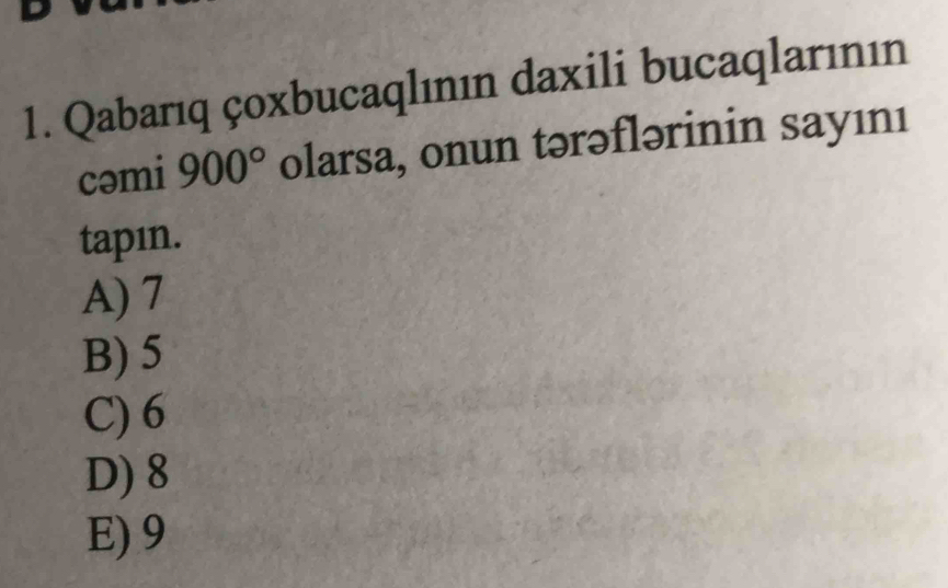 Qabarıq çoxbucaqlının daxili bucaqlarınin
cəmi 900° olarsa, onun tərəflərinin sayını
tapın.
A) 7
B) 5
C) 6
D) 8
E) 9