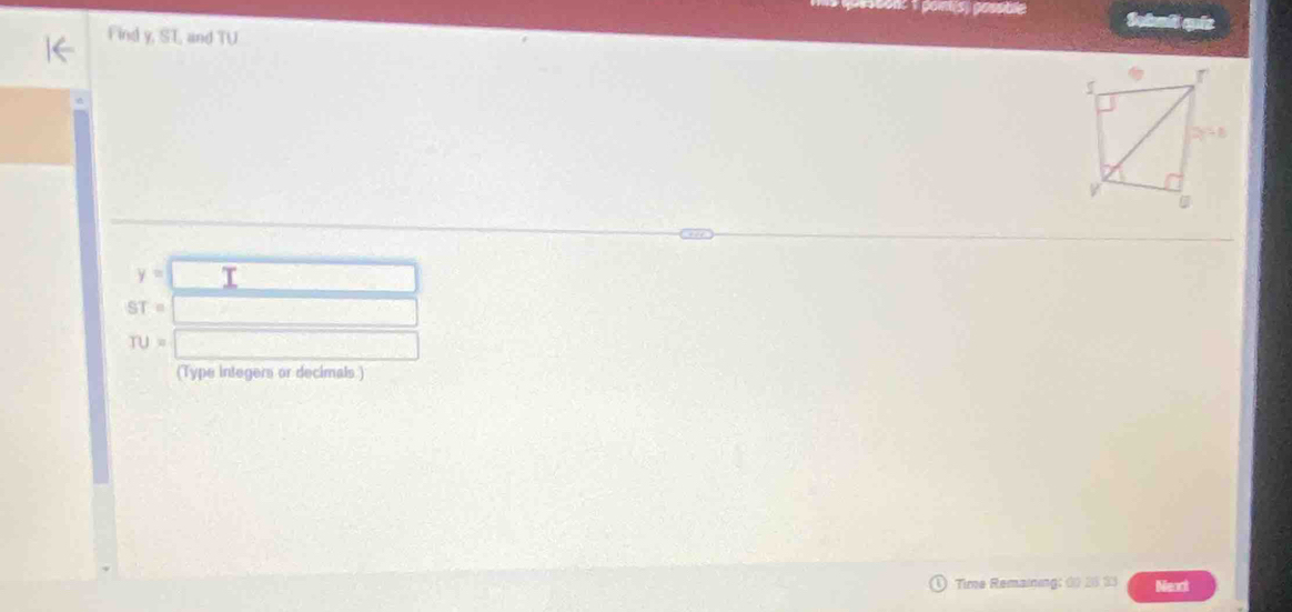 Setn a
Find y, ST, and TU
y=□
ST= |
□
TU=□
(Type integers or decimals )
Time Remaining: (30 25 33 Neaxt