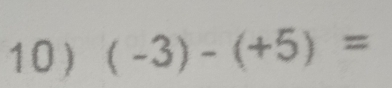 10 ) (-3)-(+5)=