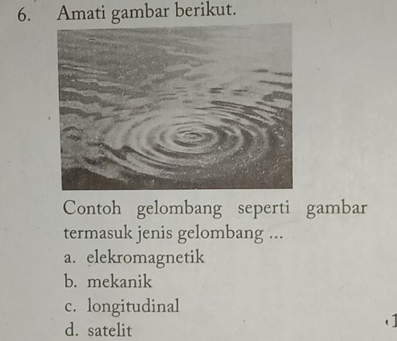 Amati gambar berikut.
Contoh gelombang seperti gambar
termasuk jenis gelombang ...
a. elekromagnetik
b. mekanik
c. longitudinal
d. satelit