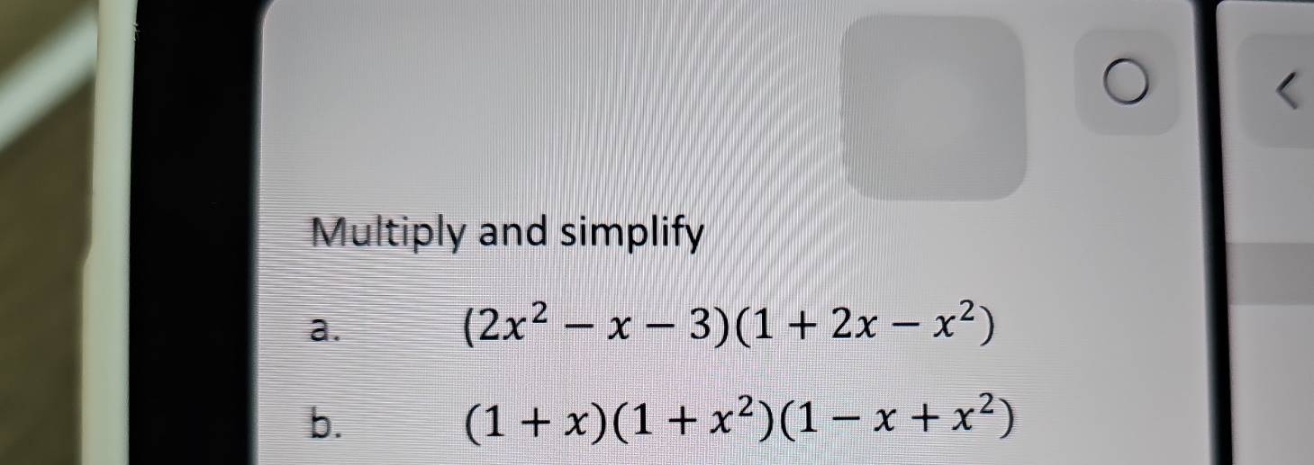 Multiply and simplify 
a.
(2x^2-x-3)(1+2x-x^2)
b.
(1+x)(1+x^2)(1-x+x^2)