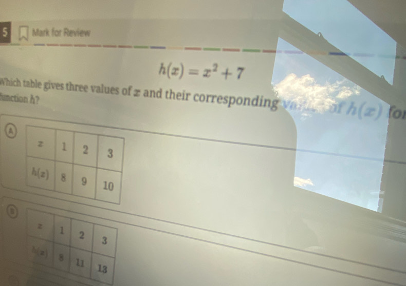 for Review
h(x)=x^2+7
Which table gives three values of 2 and their corresponding vr of h(x) for
function h?
Q
o