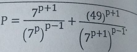 P=frac 7^(p+1)(7^p)^p-1+frac (49)^p+1(7^(p+1))^p-1