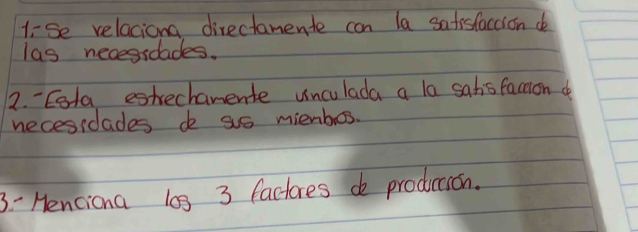 1ise relaciona directamente can la satisfaccion de 
las necessdades. 
2. Eata estechamente unculada a la satis facion de 
necesidades do sus mienbios. 
3 - Henciona 10s 3 factores do prodicion.