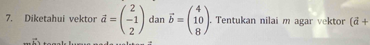 Diketahui vektor vector a=beginpmatrix 2 -1 2endpmatrix dan vector b=beginpmatrix 4 10 8endpmatrix. Tentukan nilai m agar vektor (vector a+