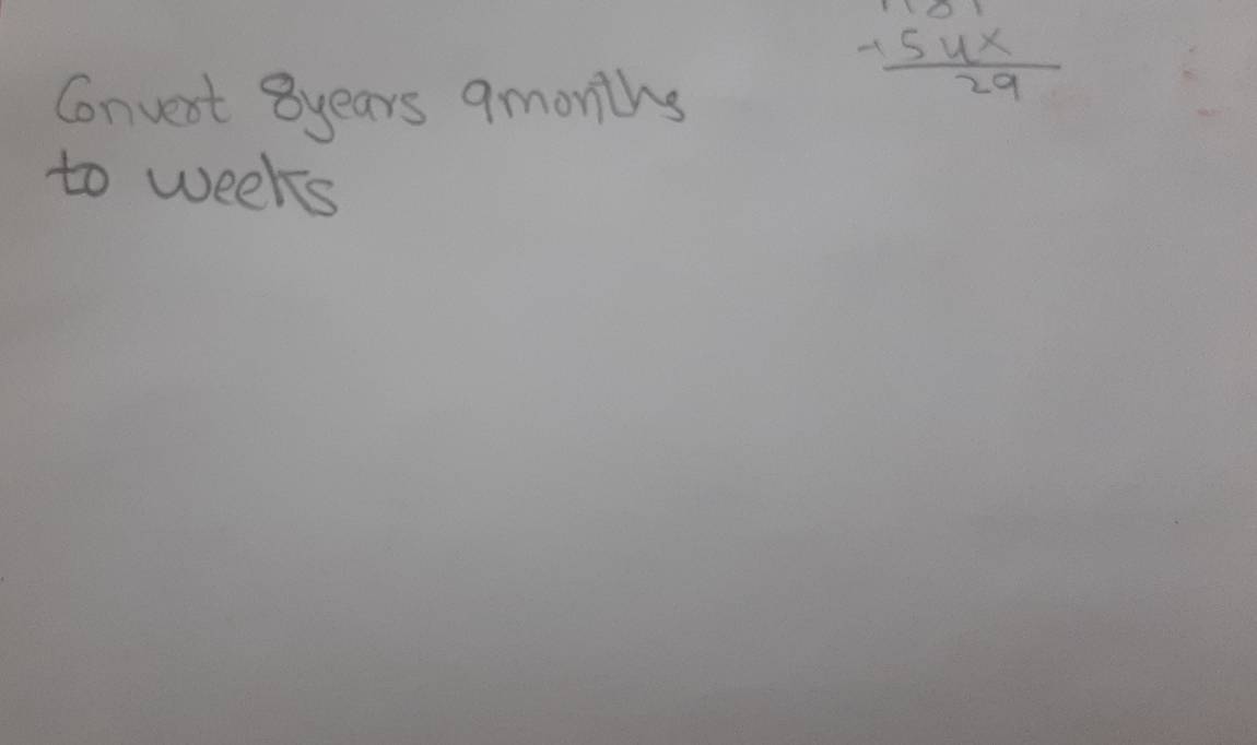 Convent 8years 9months
 (-154x)/29 
to weeks