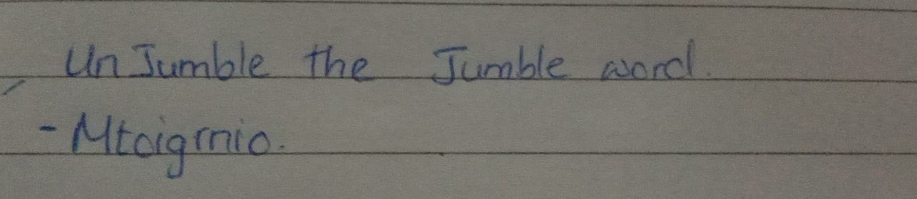 Un Jumble the Jumble word. 
-Micigmio.