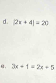 |2x+4|=20
e. 3x+1=2x+5