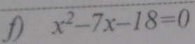 x^2-7x-18=0