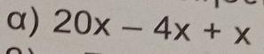 α) 20x-4x+x