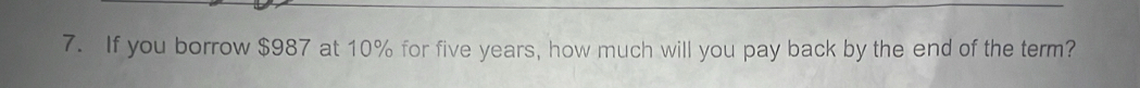 If you borrow $987 at 10% for five years, how much will you pay back by the end of the term?