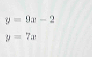 y=9x-2
y=7x