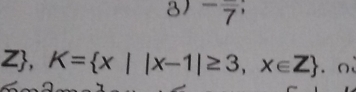 ^-overline overline 7
Z, K= x||x-1|≥ 3,x∈ Z. o