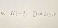 K(- 3/4 ,- 2/5 ) et L( 1/4 , 3/5 )