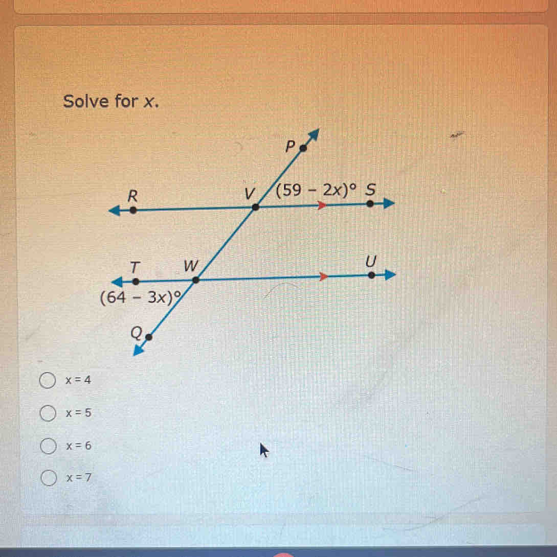 Solve for x.
x=4
x=5
x=6
x=7