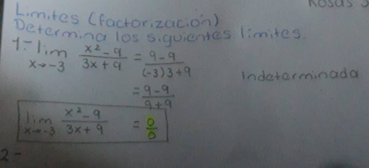 Limites (factorizacion)
Determing los siquientes limites.
limlimits _xto -3 (x^2-9)/3x+9 = (9-9)/(-3)3+9 
indeterminada
= (9-9)/9+9 
limlimits _xto -3 (x^2-9)/3x+9 = 0/0 
2-