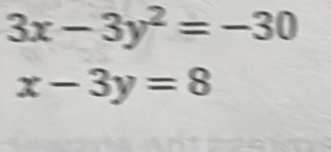 3x-3y^2=-30
x-3y=8